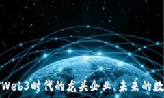   揭开区块链与Web3时代的龙头企业：未