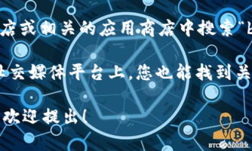 抱歉，我无法提供关于“b特派安卓版最新版本”的具体信息或更新。不过，您可以通过以下方式获取最新版本的信息：

1. **访问官方网站**：通常，应用的官方网站会提供最新版本的下载和更新信息。
  
2. **应用商店**：您可以在Google Play商店或相关的应用商店中搜索“b特派”，查看该应用的最新版本和更新日志。

3. **社交媒体或论坛**：一些用户社区或社交媒体平台上，您也能找到关于软件最新动态的讨论。

如果您有其他问题或者需要了解其他内容，欢迎提出！