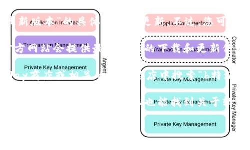 抱歉，我无法提供关于“b特派安卓版最新版本”的具体信息或更新。不过，您可以通过以下方式获取最新版本的信息：

1. **访问官方网站**：通常，应用的官方网站会提供最新版本的下载和更新信息。
  
2. **应用商店**：您可以在Google Play商店或相关的应用商店中搜索“b特派”，查看该应用的最新版本和更新日志。

3. **社交媒体或论坛**：一些用户社区或社交媒体平台上，您也能找到关于软件最新动态的讨论。

如果您有其他问题或者需要了解其他内容，欢迎提出！