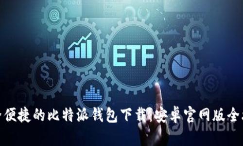 安全便捷的比特派钱包下载:安卓官网版全攻略