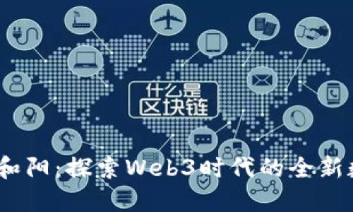 题目:易和阳:探索Web3时代的全新数字生态