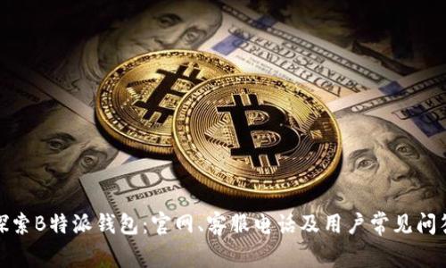 探索B特派钱包:官网、客服电话及用户常见问答