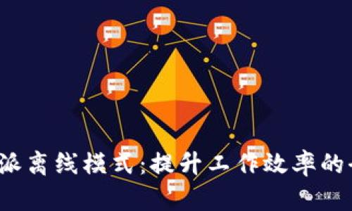 探索B特派离线模式:提升工作效率的全新选择