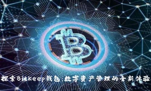 探索BitKeep钱包:数字资产管理的全新体验