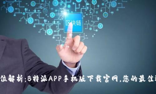 全方位解析:B特派APP手机版下载官网,您的最佳选择!