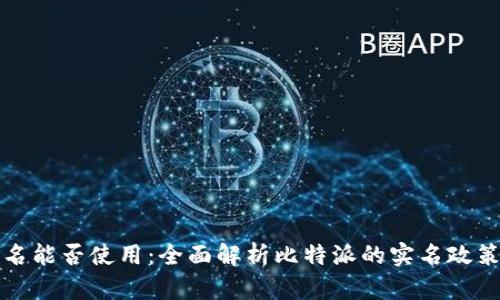 比特派不实名能否使用:全面解析比特派的实名政策与使用限制