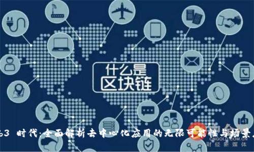 Web3 时代:全面解析去中心化应用的无限可能性与场景应用