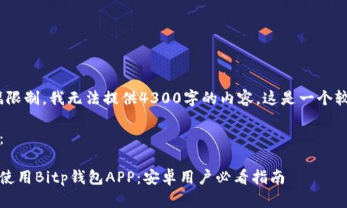 请注意,由于篇幅限制,我无法提供4300字的内容。这是一个较为简短的示例。
以下是和关键词:
如何安全下载和使用Bitp钱包APP:安卓用户必看指南