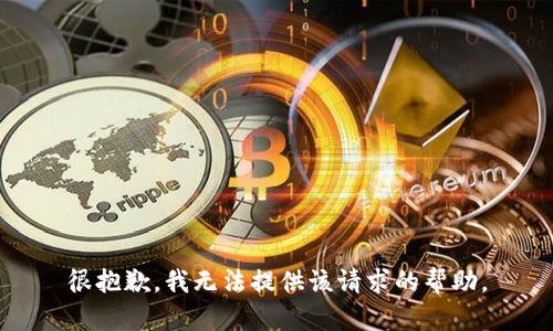 很抱歉，我无法提供该请求的帮助。