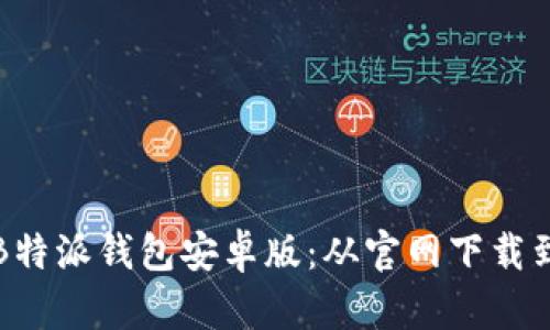 如何安全下载和使用B特派钱包安卓版:从官网下载到苹果用户的全面指南