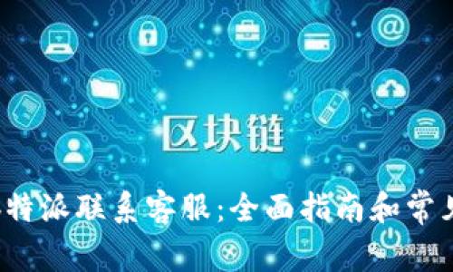 如何通过b特派联系客服:全面指南和常见问题解答