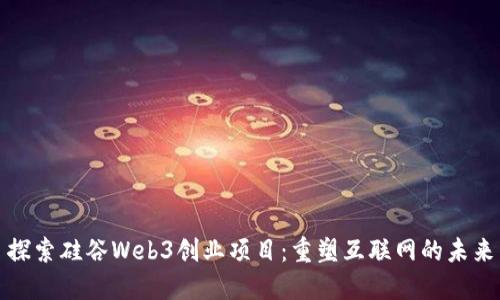 探索硅谷Web3创业项目:重塑互联网的未来