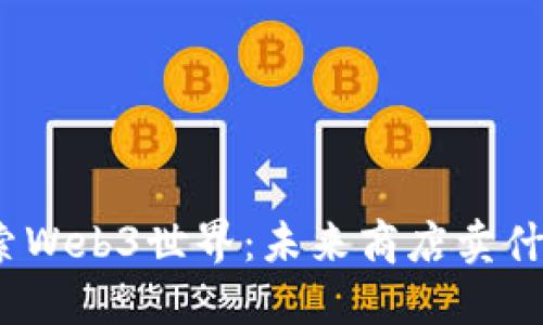 探索Web3世界:未来商店卖什么?