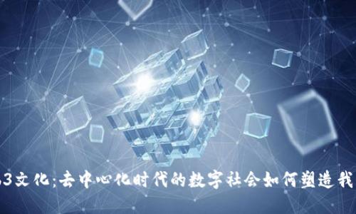 探索Web3文化:去中心化时代的数字社会如何塑造我们的未来