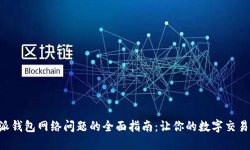 解决B特派钱包网络问题的全面指南:让你的数字交易畅通无阻