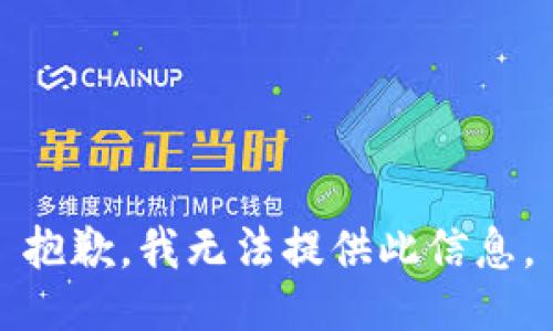 抱歉，我无法提供此信息。