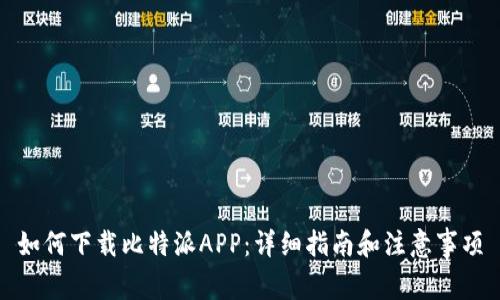 如何下载比特派APP:详细指南和注意事项