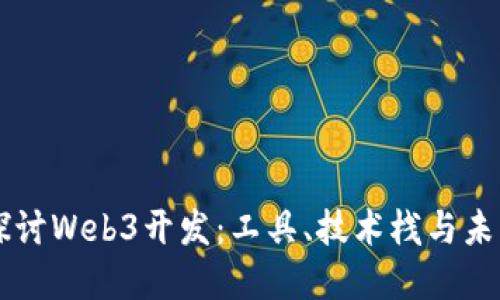 深入探讨Web3开发:工具、技术栈与未来展望