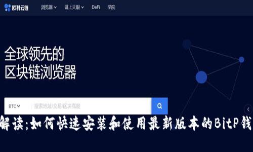 :全面解读：如何快速安装和使用最新版本的BitP钱包APP