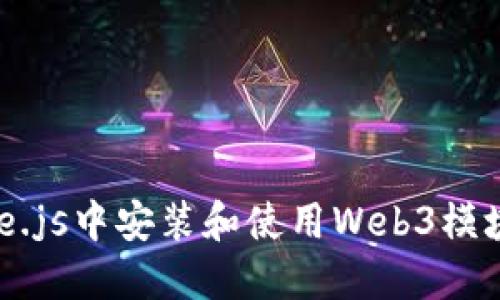 如何在Node.js中安装和使用Web3模块:全面指南