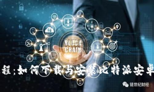 详细教程:如何下载与安装比特派安卓版应用