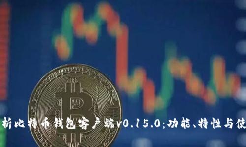 全面解析比特币钱包客户端v0.15.0：功能、特性与使用指南