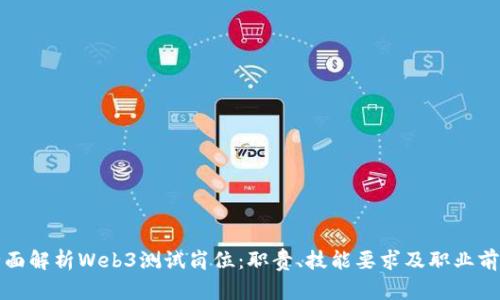 全面解析Web3测试岗位：职责、技能要求及职业前景