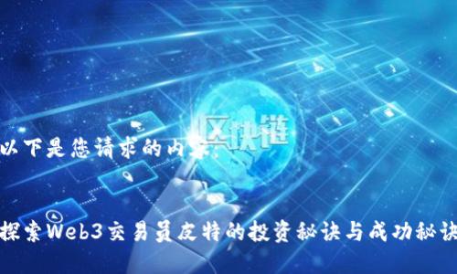 以下是您请求的内容:
探索Web3交易员皮特的投资秘诀与成功秘诀