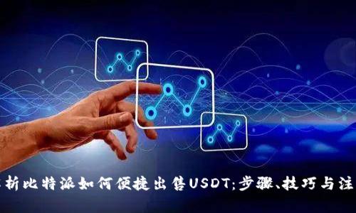 全面解析比特派如何便捷出售USDT：步骤、技巧与注意事项