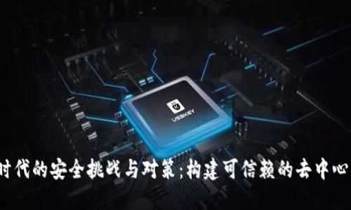 Web3时代的安全挑战与对策：构建可信赖的去中心化网络
