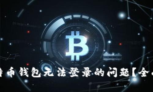 如何解决比特币钱包无法登录的问题?全面指南与技巧