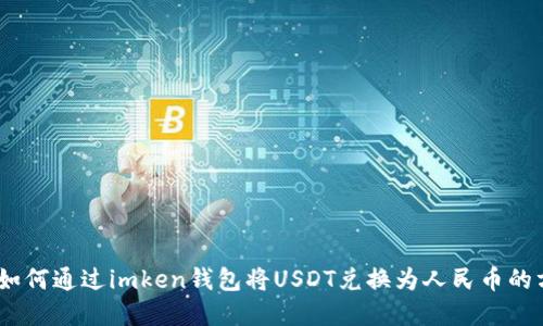全面解读:如何通过imken钱包将USDT兑换为人民币的方法与技巧