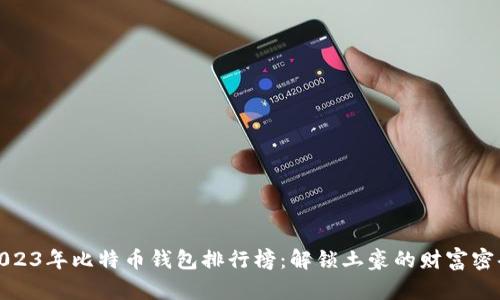 2023年比特币钱包排行榜:解锁土豪的财富密码