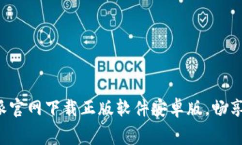 免费下载B特派官网下载正版软件安卓版,畅享无限精彩体验