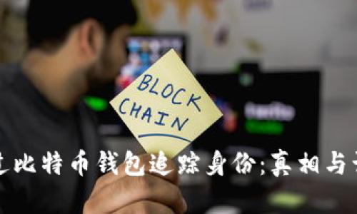 通过比特币钱包追踪身份:真相与误区