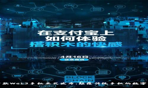 全球首款Web3手机正式发布:颠覆传统手机的数字化时代