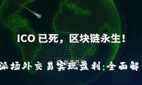 如何通过B特派场外交易实现盈利:全面解析与实战经验