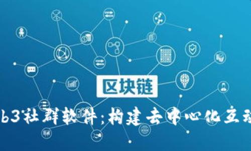 探索Web3社群软件:构建去中心化互动的未来