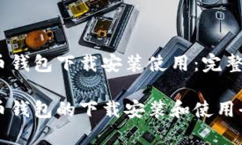 比特币钱包下载安装使用：完整指南

比特币钱包的下载安装和使用全解析
