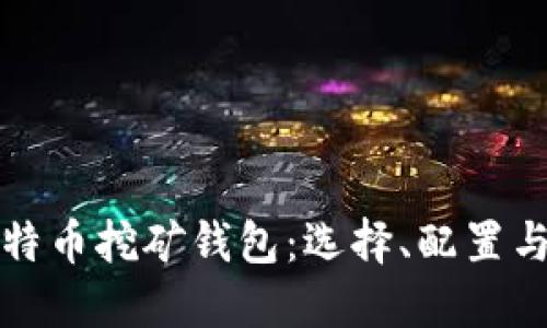 全面探讨比特币挖矿钱包:选择、配置与安全性指南