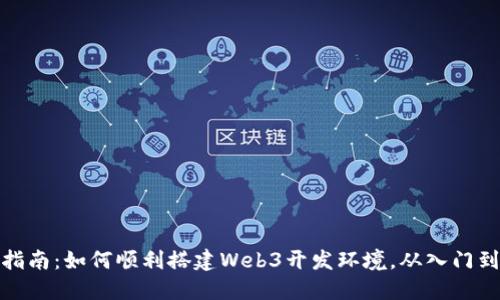 全面指南:如何顺利搭建Web3开发环境,从入门到精通