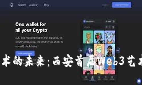 探索Web3艺术的未来:西安首届Web3艺术展全面解读