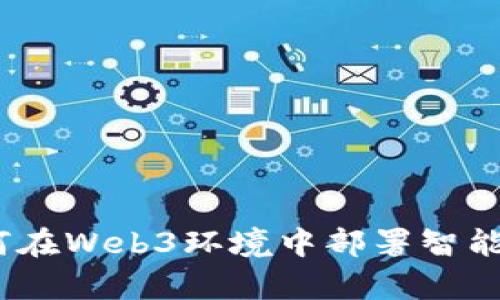 全面解析：如何在Web3环境中部署智能合约的旧版本