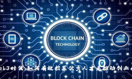 在Web3时代，如何有效招募优秀人才来推动创业成功？