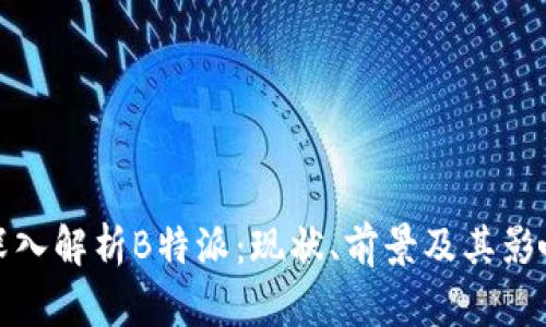 深入解析B特派：现状、前景及其影响