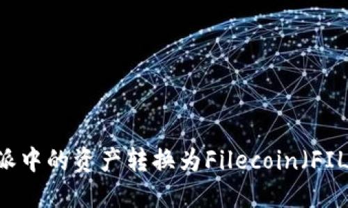 如何将B特派中的资产转换为Filecoin(FIL):详细指南