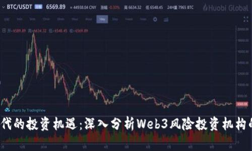 探索Web3时代的投资机遇:深入分析Web3风险投资机构的未来与挑战