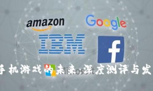 探索Web3手机游戏的未来:深度测评与发展趋势分析