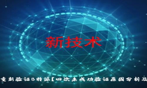 何时需要重新验证B特派？四次未成功验证原因分析及解决策略