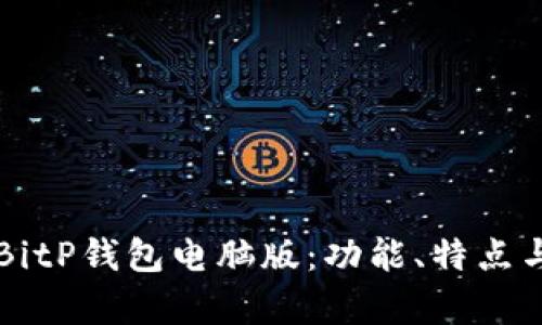 深入解析BitP钱包电脑版:功能、特点与使用指南